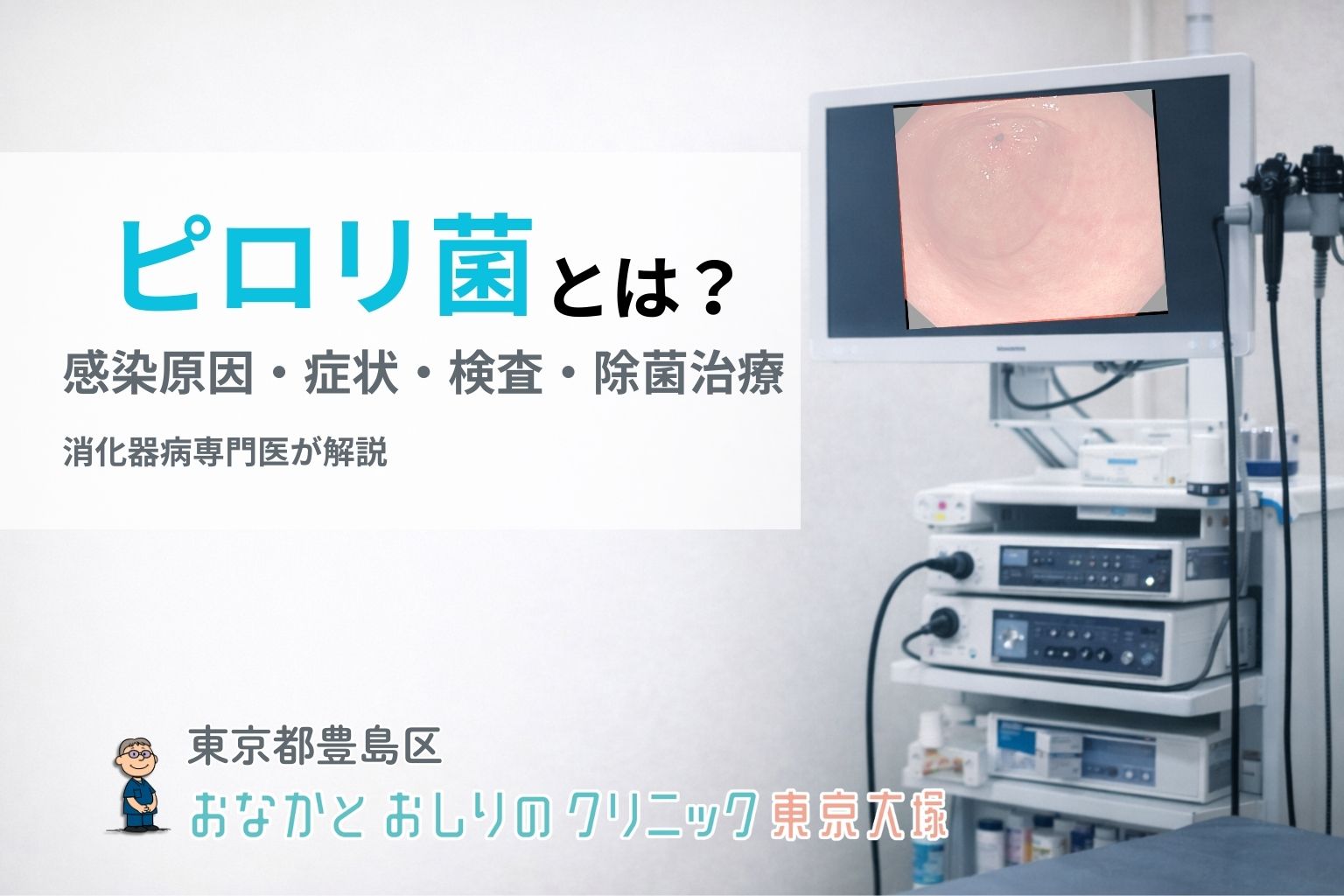 ピロリ菌とは？感染原因・症状・検査・除菌治療を専門医が解説